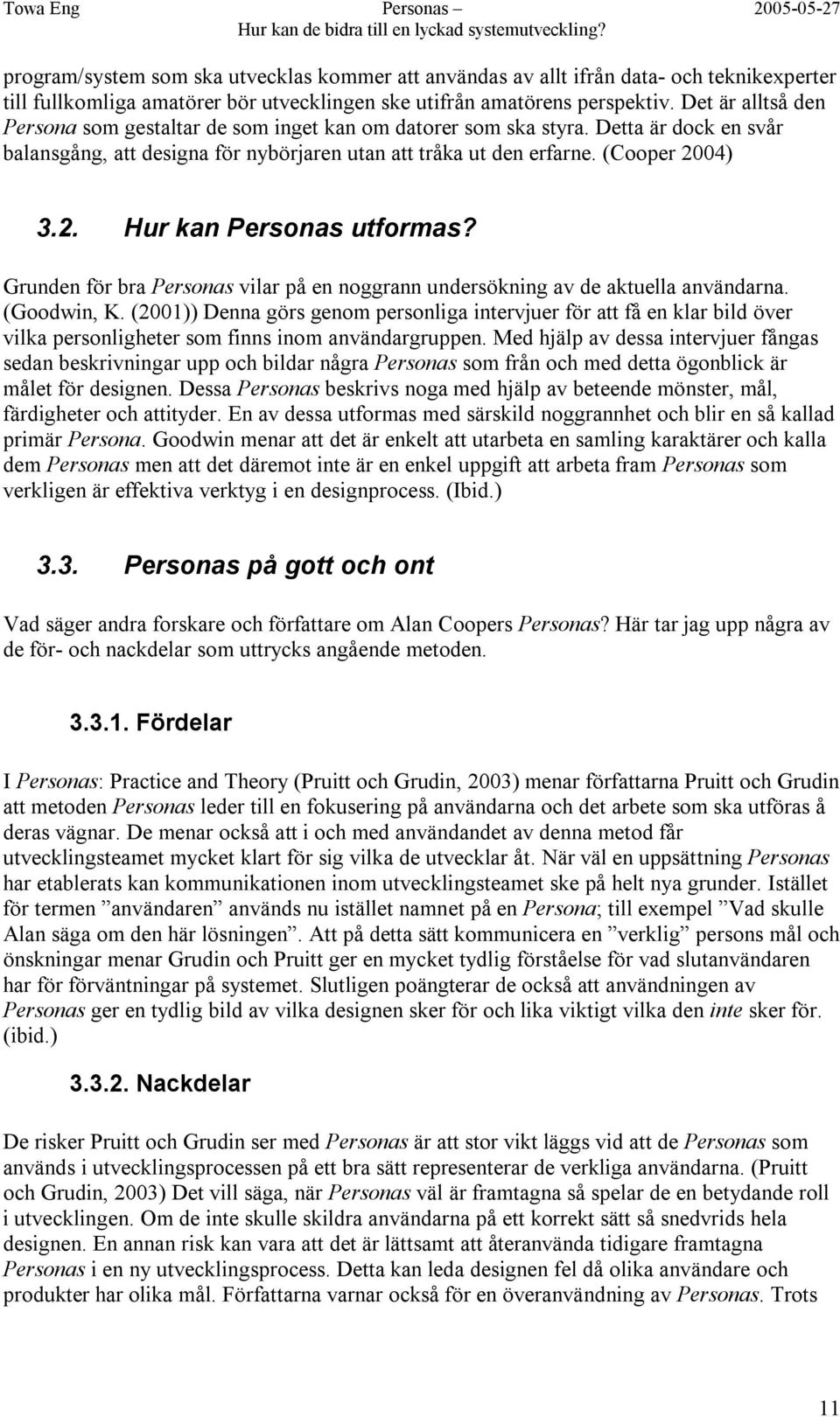 04) 3.2. Hur kan Personas utformas? Grunden för bra Personas vilar på en noggrann undersökning av de aktuella användarna. (Goodwin, K.