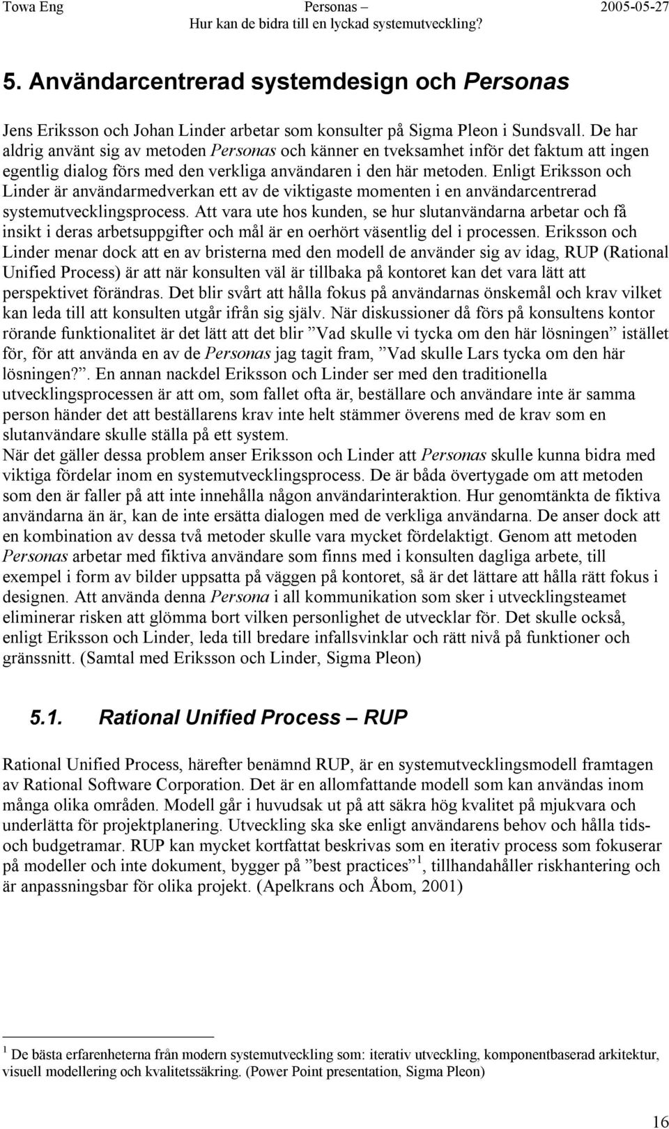 Enligt Eriksson och Linder är användarmedverkan ett av de viktigaste momenten i en användarcentrerad systemutvecklingsprocess.