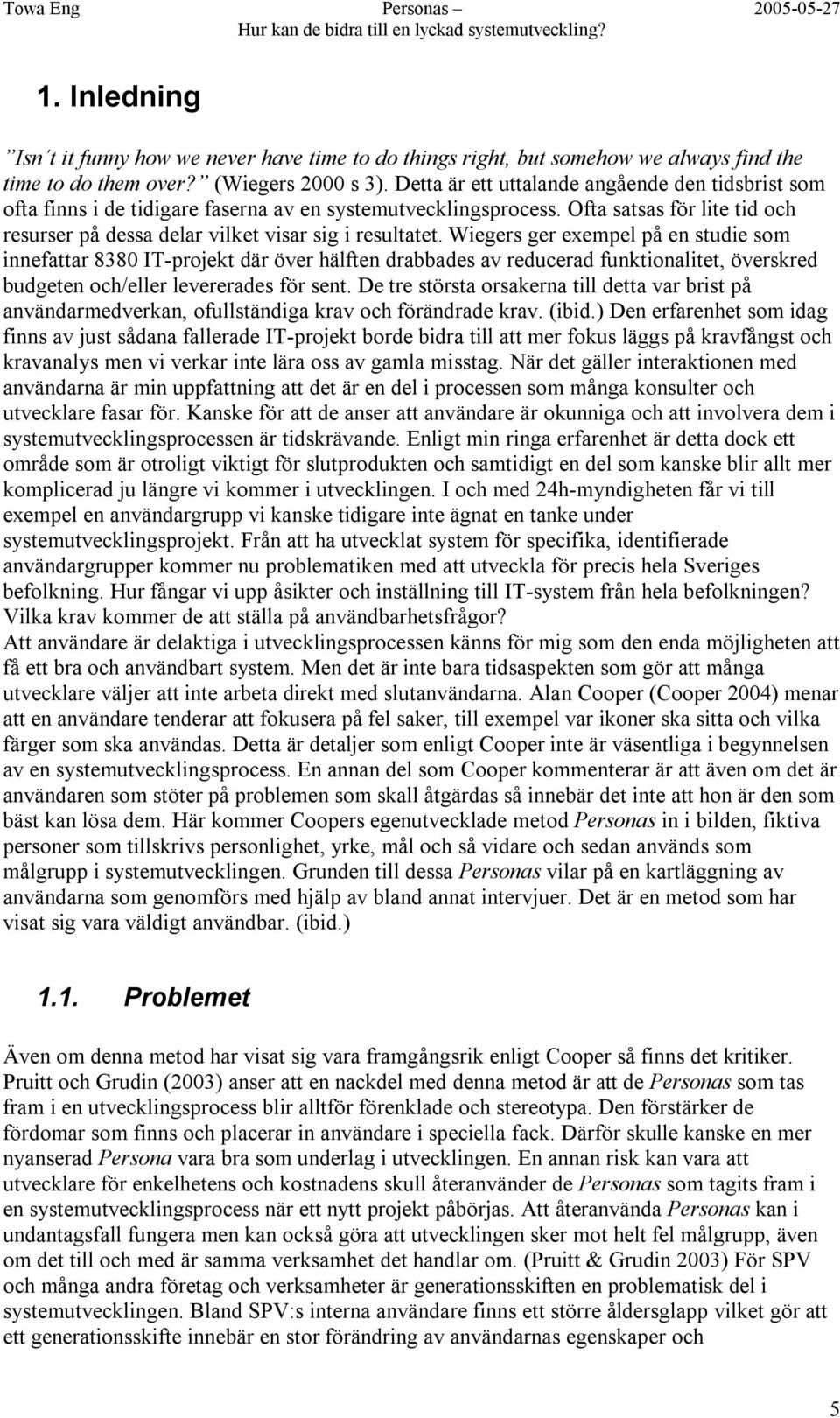 Wiegers ger exempel på en studie som innefattar 8380 IT-projekt där över hälften drabbades av reducerad funktionalitet, överskred budgeten och/eller levererades för sent.