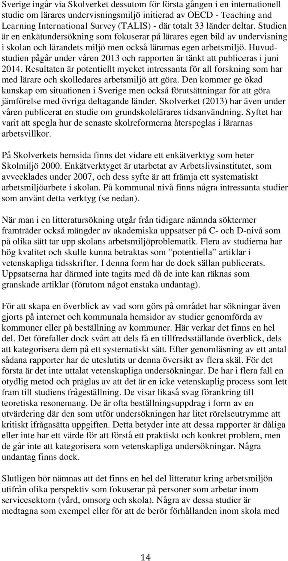 Huvudstudien pågår under våren 2013 och rapporten är tänkt att publiceras i juni 2014.