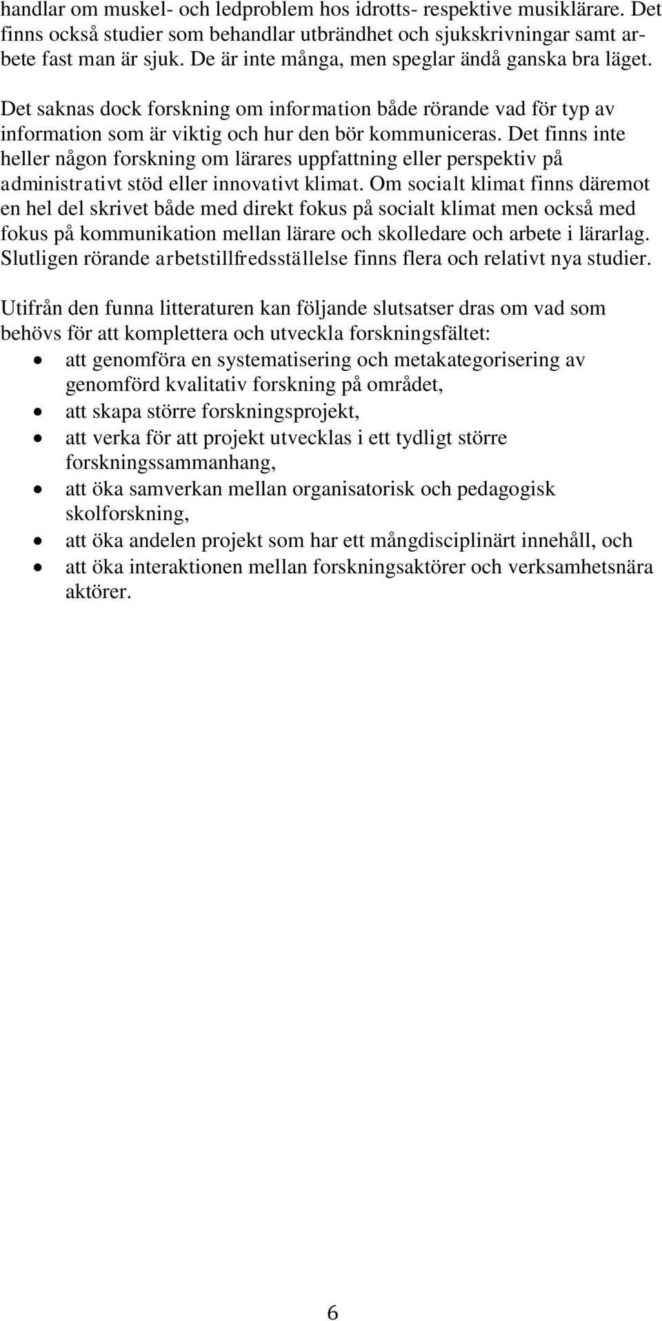 Det finns inte heller någon forskning om lärares uppfattning eller perspektiv på administrativt stöd eller innovativt klimat.