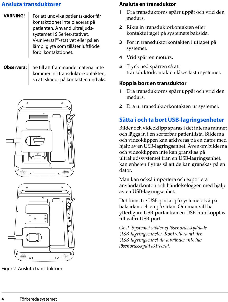 Se till att främmande material inte kommer in i transduktorkontakten, så att skador på kontakten undviks. Ansluta en transduktor 1 Dra transduktorns spärr uppåt och vrid den medurs.