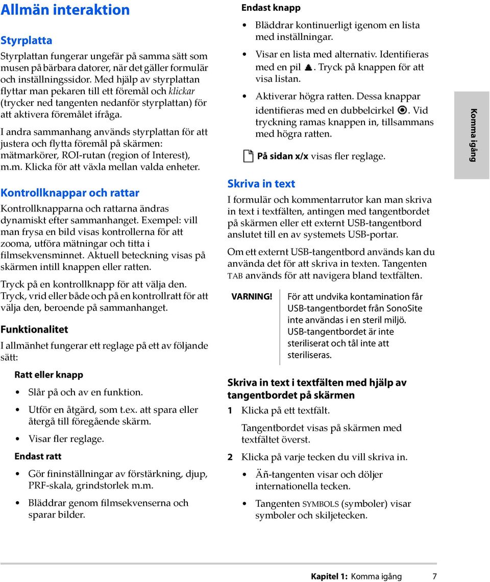 I andra sammanhang används styrplattan för att justera och flytta föremål på skärmen: mätmarkörer, ROI rutan (region of Interest), m.m. Klicka för att växla mellan valda enheter.