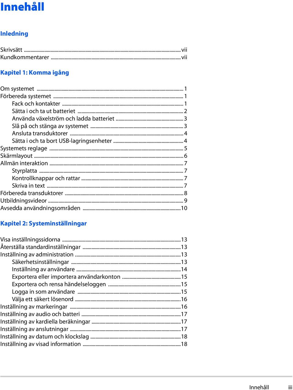 .. 6 Allmän interaktion... 7 Styrplatta... 7 Kontrollknappar och rattar... 7 Skriva in text... 7 Förbereda transduktorer... 8 Utbildningsvideor... 9 Avsedda användningsområden.