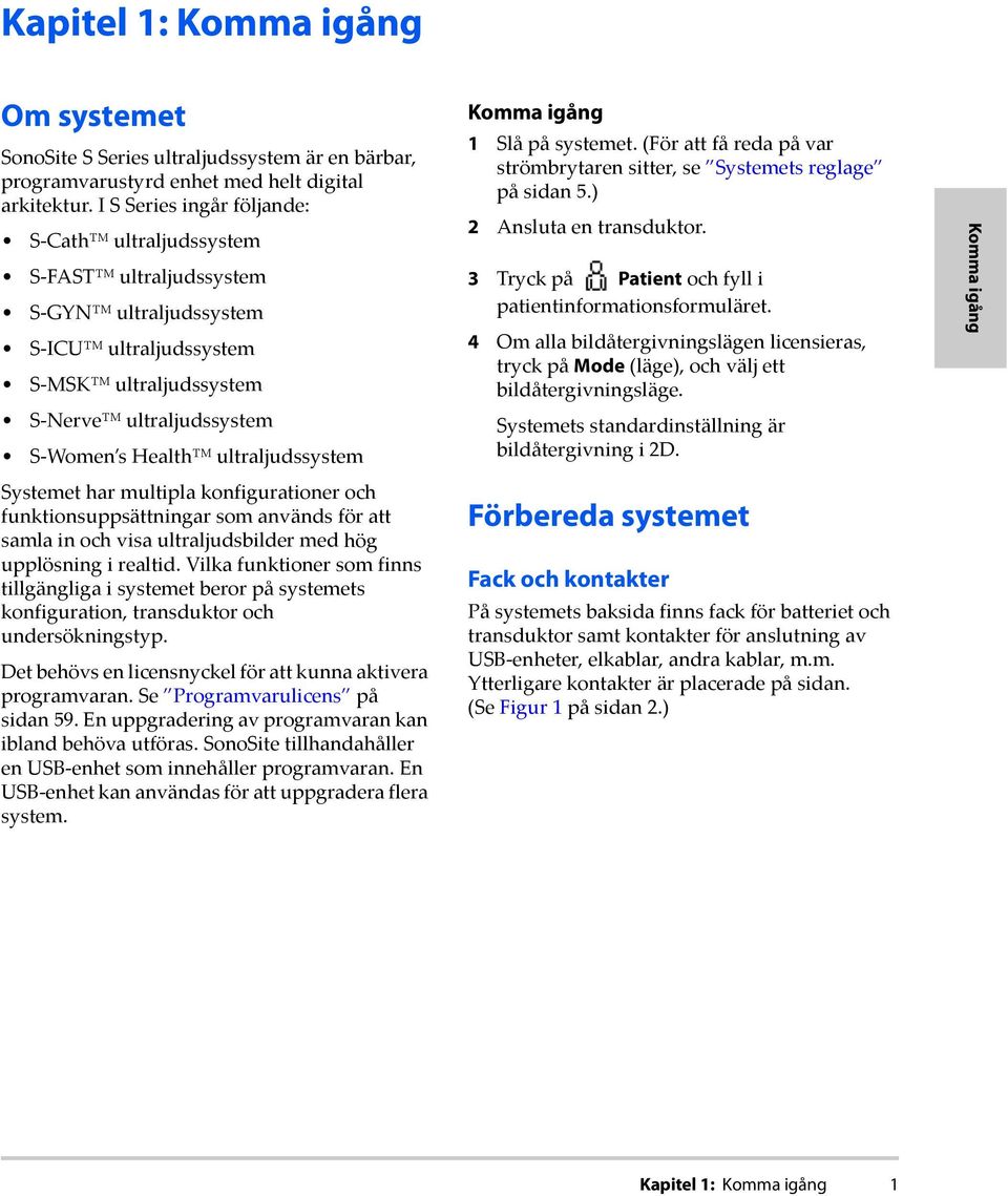 ultraljudssystem Systemet har multipla konfigurationer och funktionsuppsättningar som används för att samla in och visa ultraljudsbilder med hög upplösning i realtid.