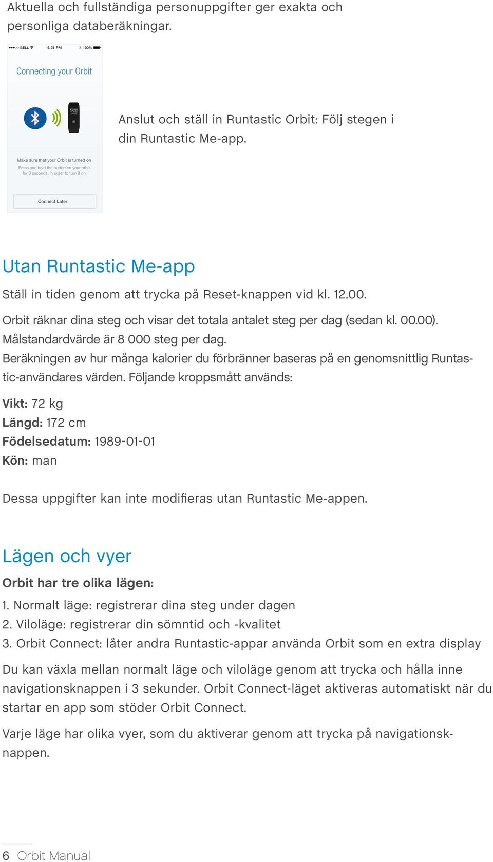 Målstandardvärde är 8 000 steg per dag. Beräkningen av hur många kalorier du förbränner baseras på en genomsnittlig Runtastic-användares värden.