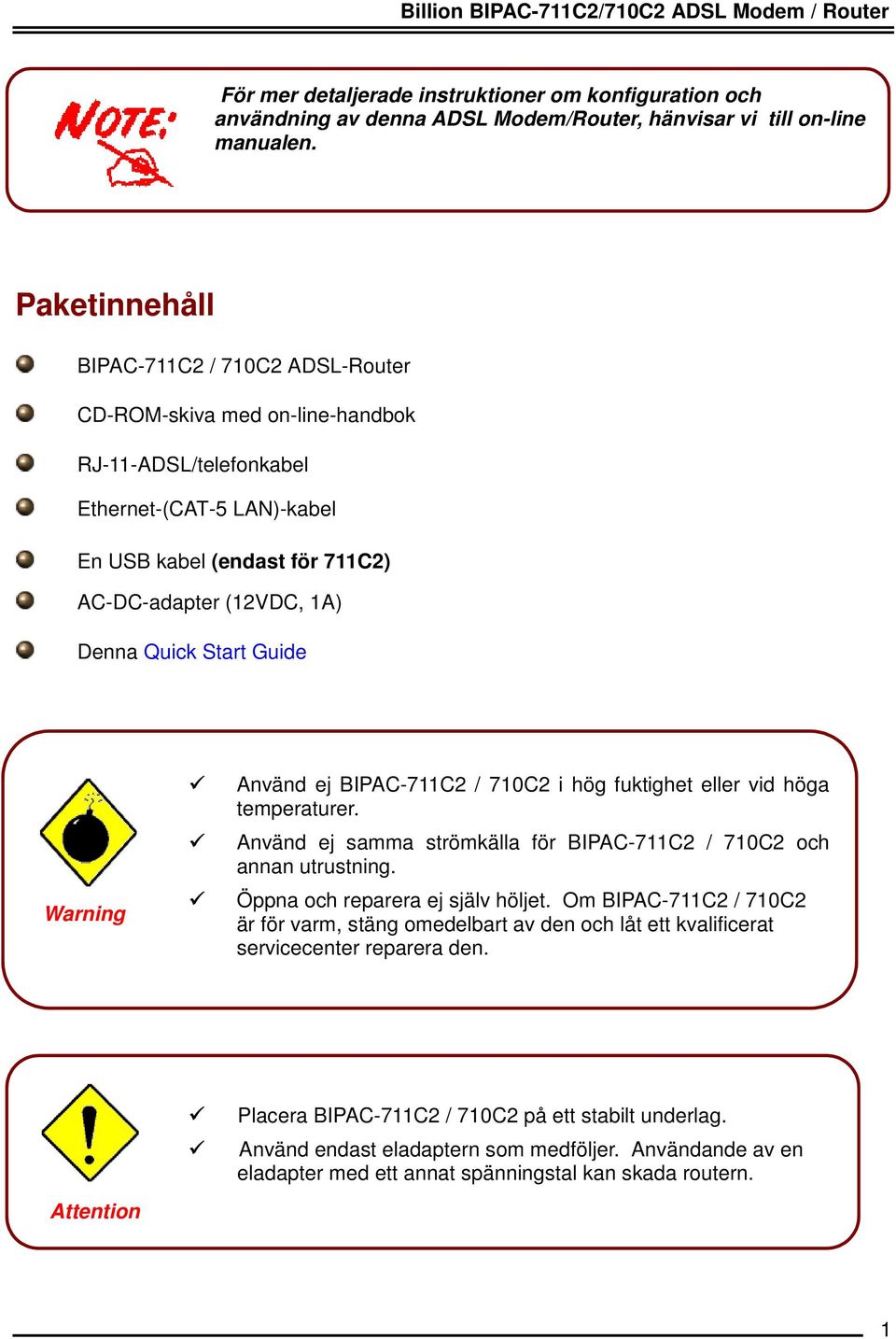Start Guide Warning Använd ej BIPAC-711C2 / 710C2 i hög fuktighet eller vid höga temperaturer. Använd ej samma strömkälla för BIPAC-711C2 / 710C2 och annan utrustning.