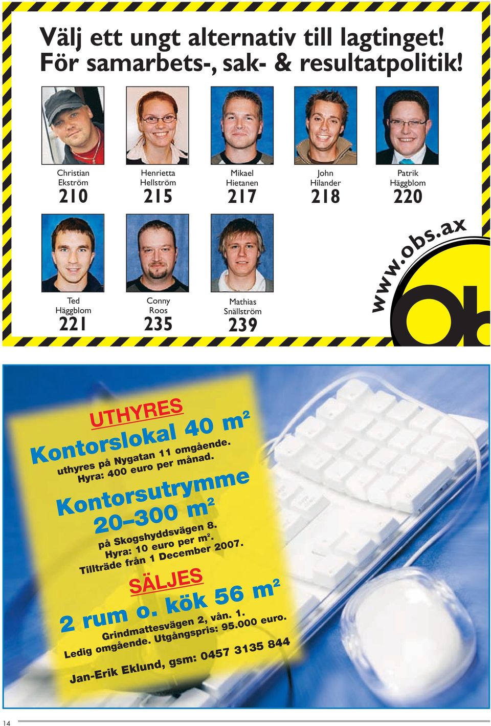 Patrik Häggblom 220 www.obs.ax UTHYRES Kontorslokal 40 m 2 uthyres på Nygatan 11 omgående. Hyra: 400 euro per månad.