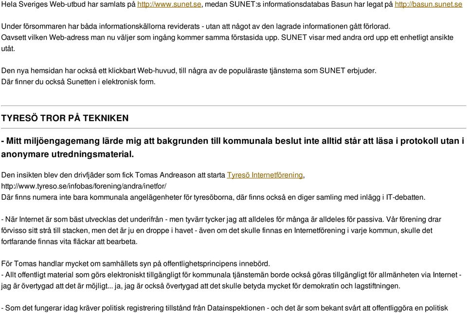 Den nya hemsidan har också ett klickbart Web-huvud, till några av de populäraste tjänsterna som SUNET erbjuder. Där finner du också Sunetten i elektronisk form.