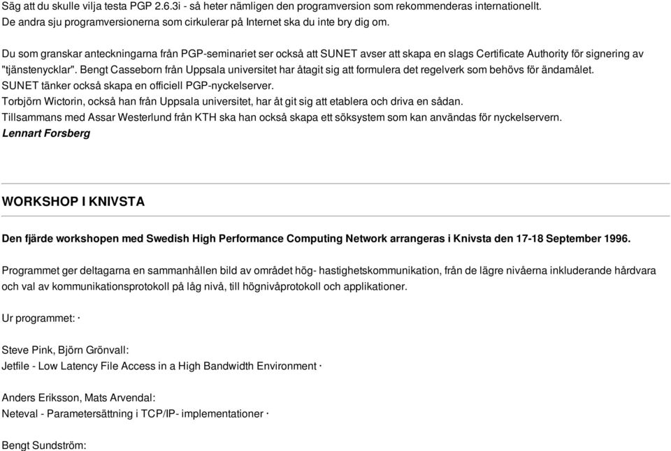 Bengt Casseborn från Uppsala universitet har åtagit sig att formulera det regelverk som behövs för ändamålet. SUNET tänker också skapa en officiell PGP-nyckelserver.