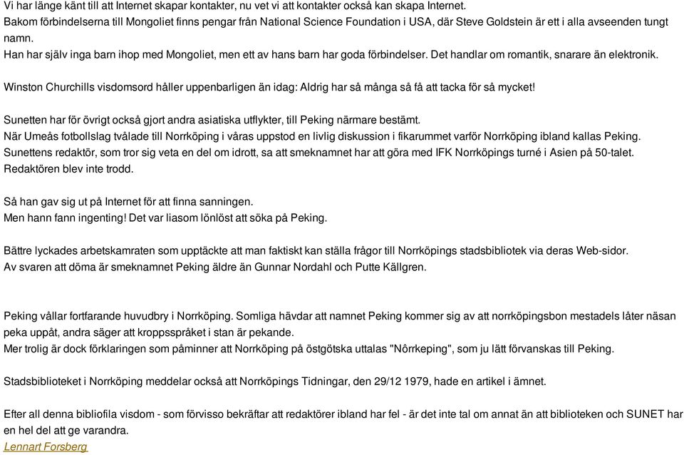 Han har själv inga barn ihop med Mongoliet, men ett av hans barn har goda förbindelser. Det handlar om romantik, snarare än elektronik.