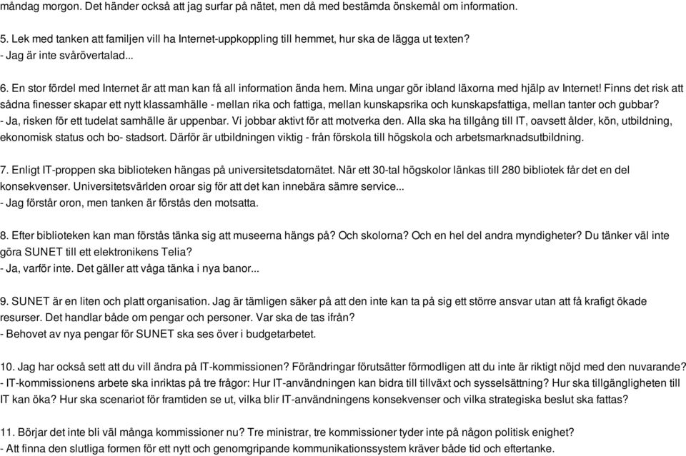 En stor fördel med Internet är att man kan få all information ända hem. Mina ungar gör ibland läxorna med hjälp av Internet!