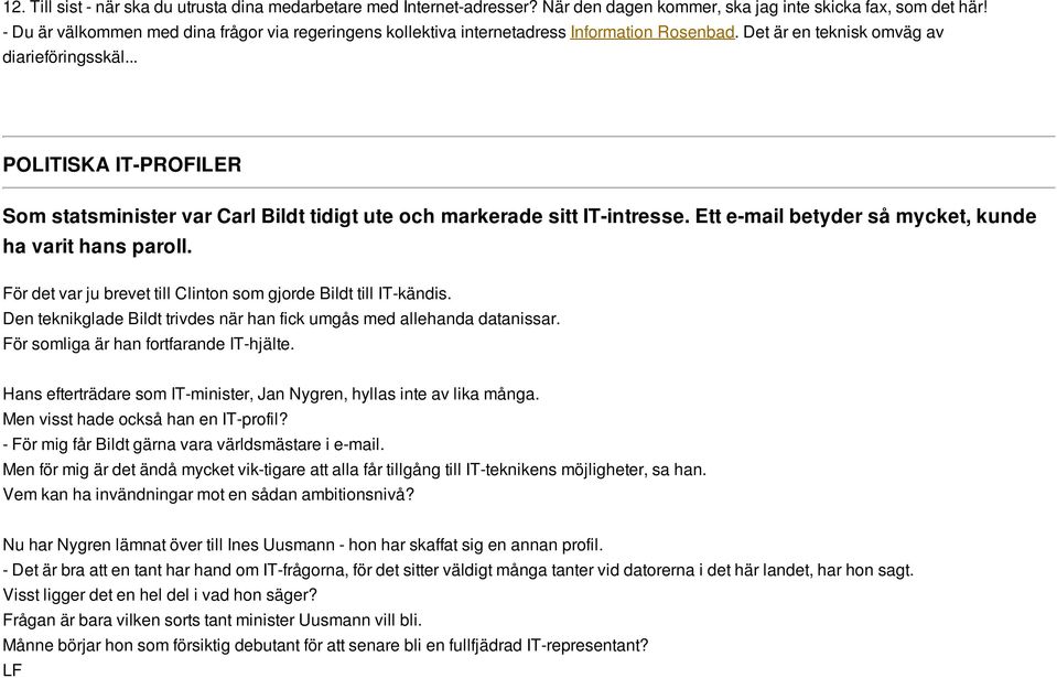 .. POLITISKA IT-PROFILER Som statsminister var Carl Bildt tidigt ute och markerade sitt IT-intresse. Ett e-mail betyder så mycket, kunde ha varit hans paroll.