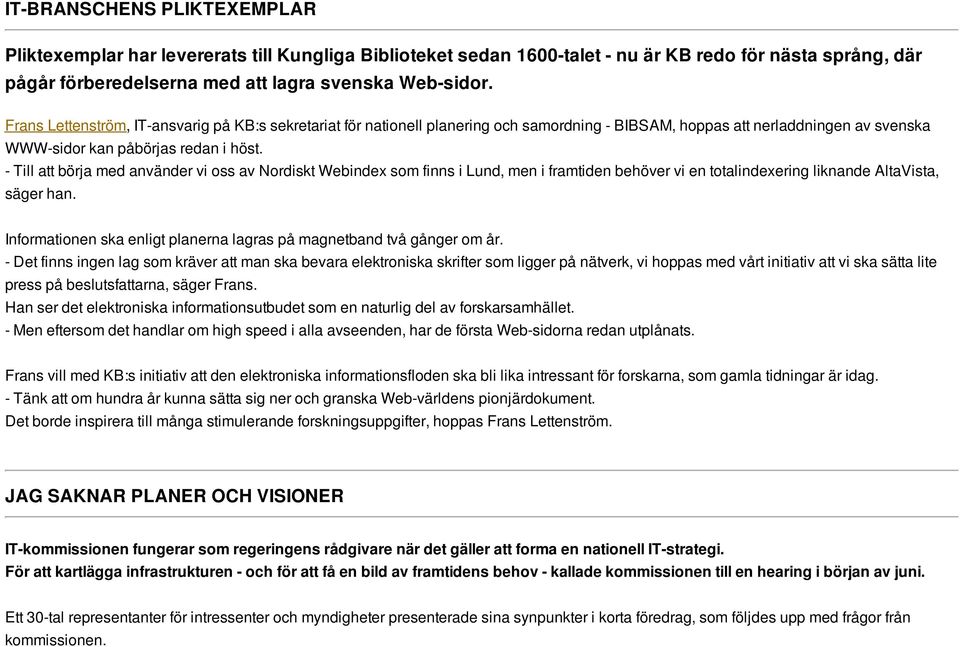 - Till att börja med använder vi oss av Nordiskt Webindex som finns i Lund, men i framtiden behöver vi en totalindexering liknande AltaVista, säger han.