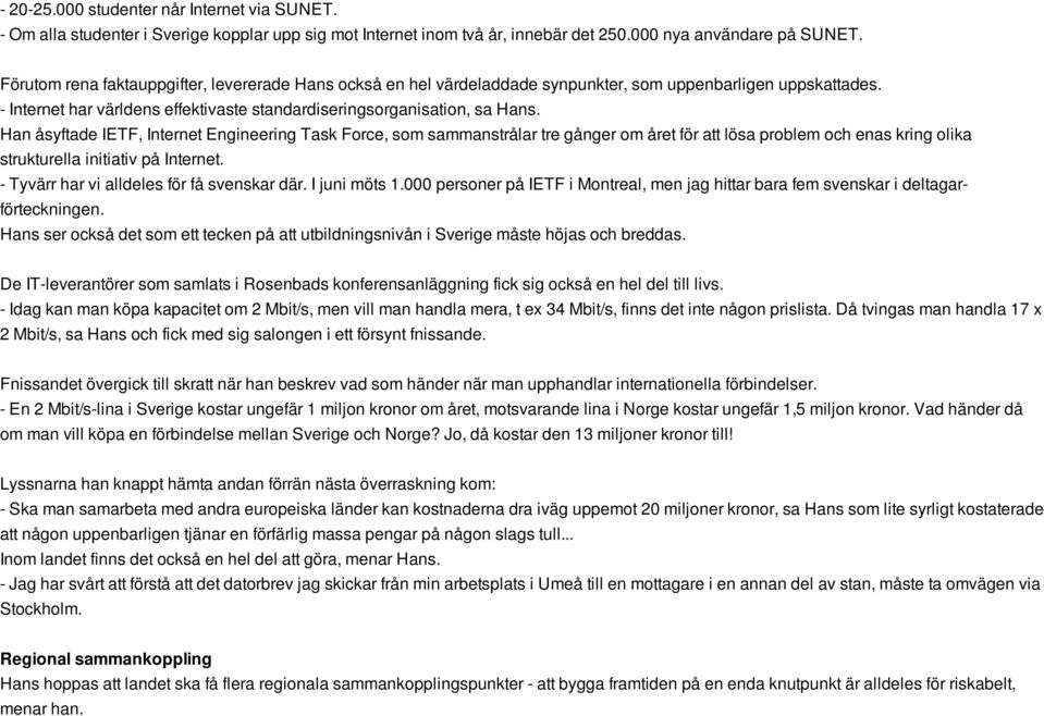 Han åsyftade IETF, Internet Engineering Task Force, som sammanstrålar tre gånger om året för att lösa problem och enas kring olika strukturella initiativ på Internet.