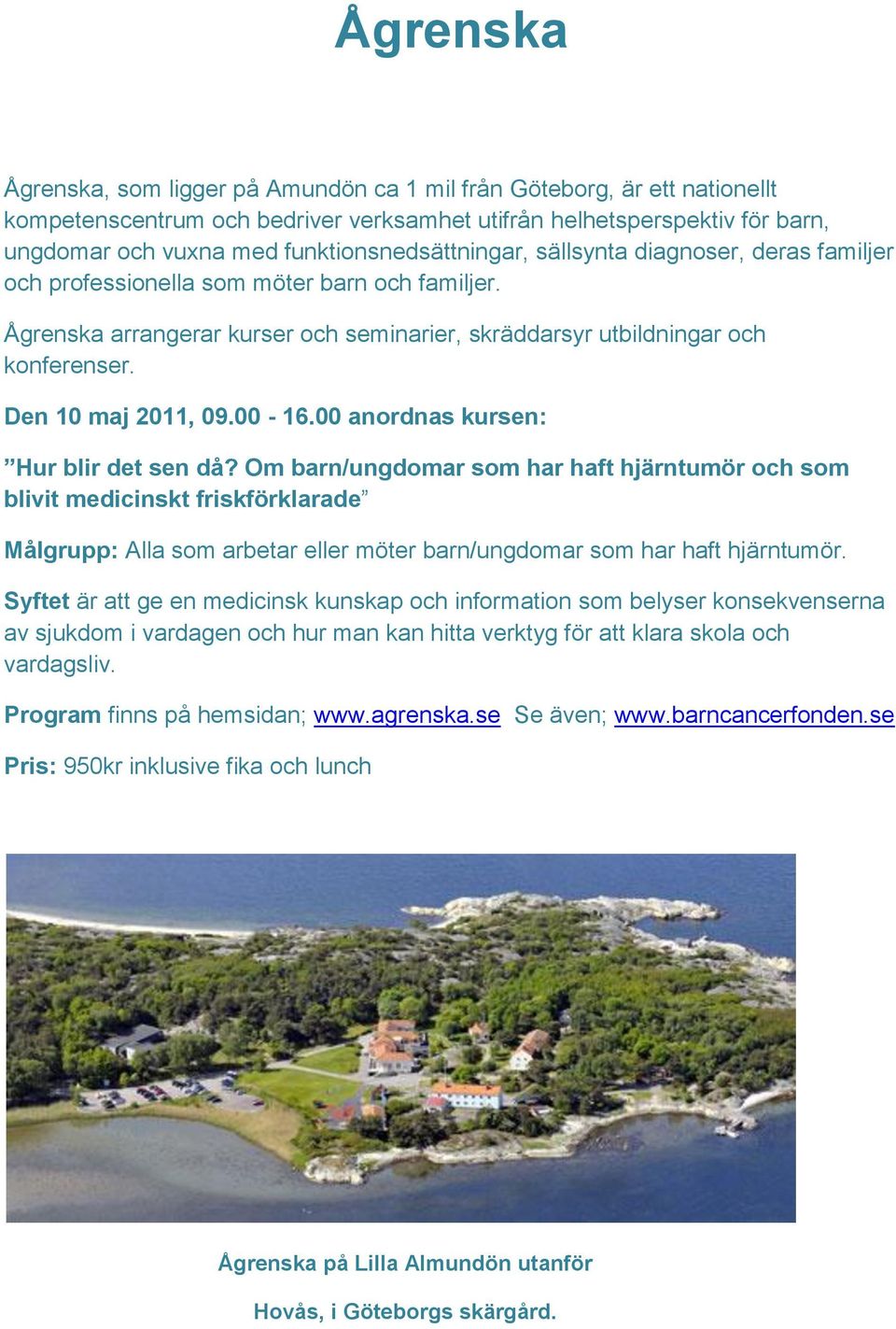 Den 10 maj 2011, 09.00-16.00 anordnas kursen: Hur blir det sen då?