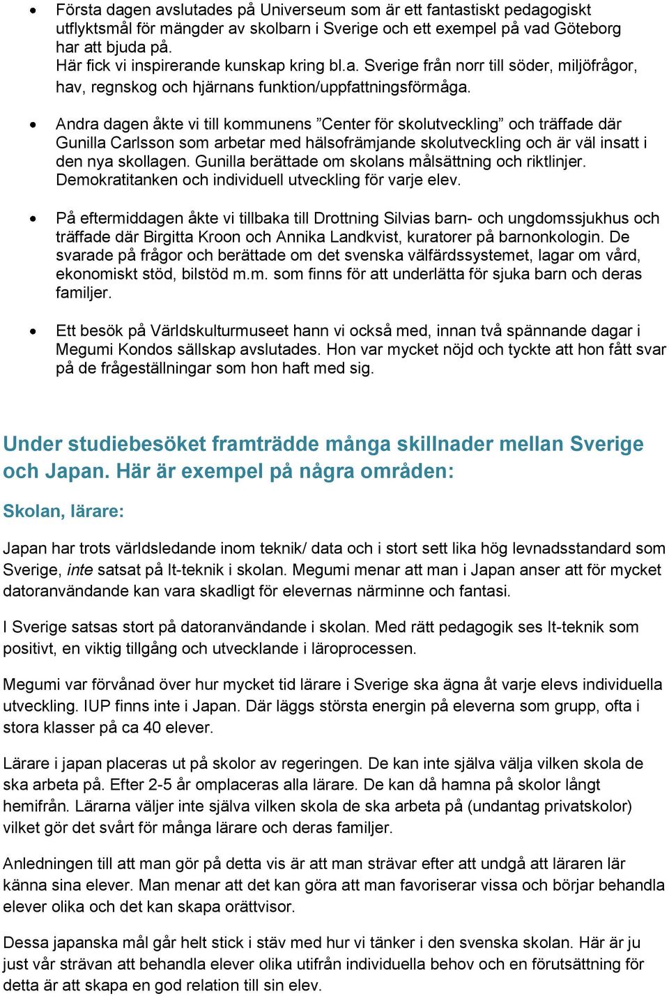 Andra dagen åkte vi till kommunens Center för skolutveckling och träffade där Gunilla Carlsson som arbetar med hälsofrämjande skolutveckling och är väl insatt i den nya skollagen.