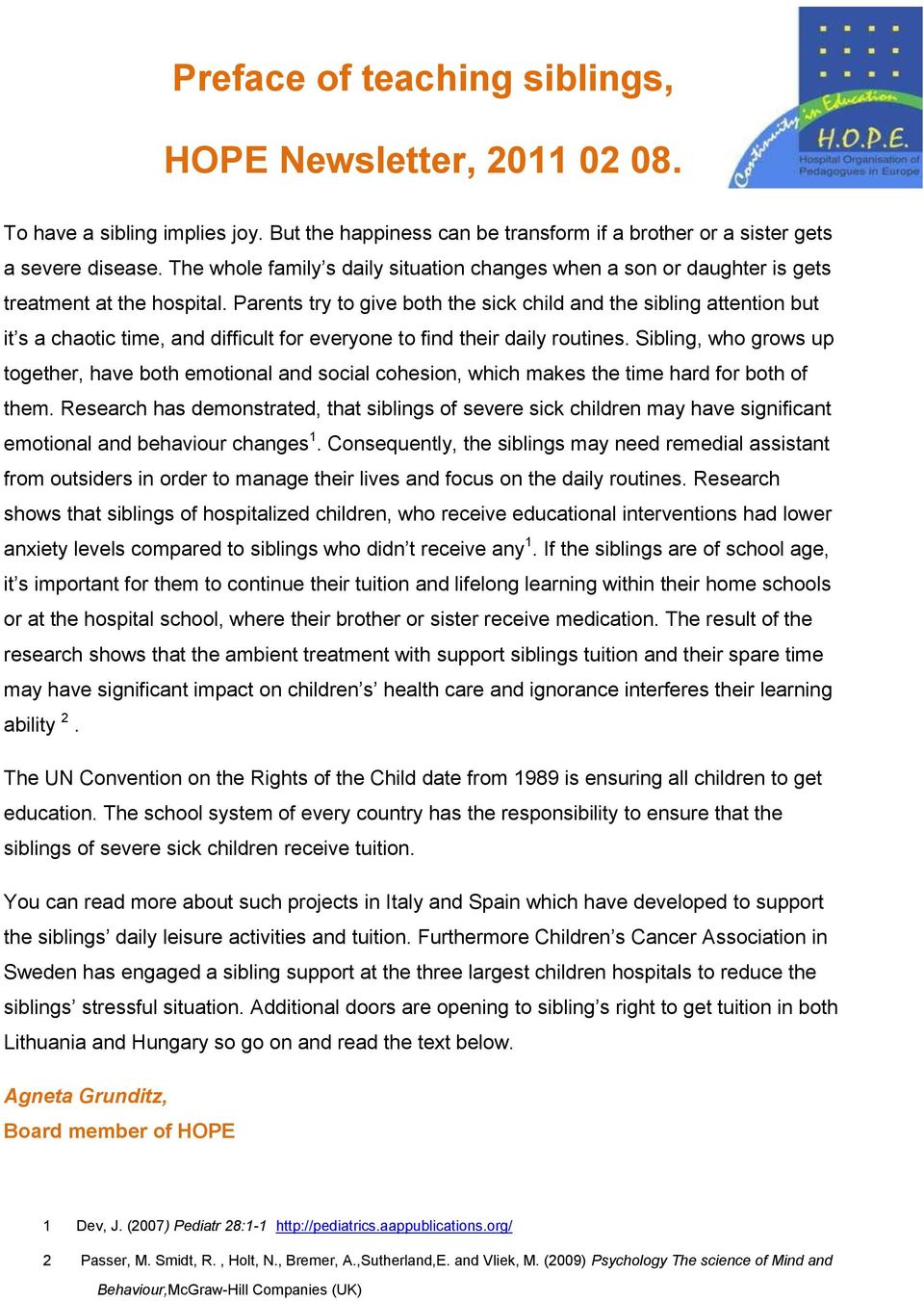 Parents try to give both the sick child and the sibling attention but it s a chaotic time, and difficult for everyone to find their daily routines.