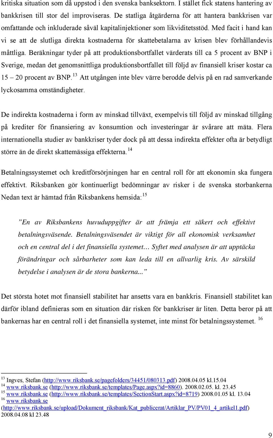 Med facit i hand kan vi se att de slutliga direkta kostnaderna för skattebetalarna av krisen blev förhållandevis måttliga.