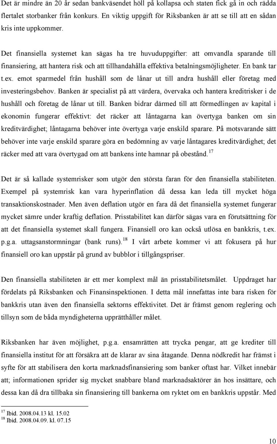 Det finansiella systemet kan sägas ha tre huvuduppgifter: att omvandla sparande till finansiering, att hantera risk och att tillhandahålla effektiva betalningsmöjligheter. En bank tar t.ex.