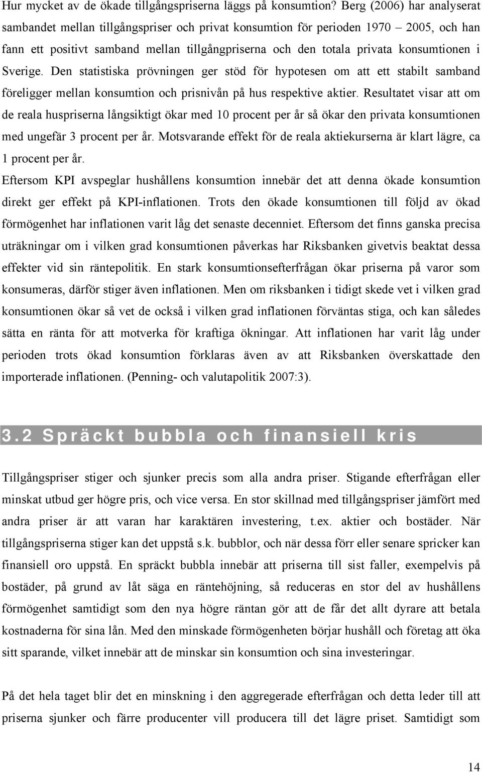 i Sverige. Den statistiska prövningen ger stöd för hypotesen om att ett stabilt samband föreligger mellan konsumtion och prisnivån på hus respektive aktier.