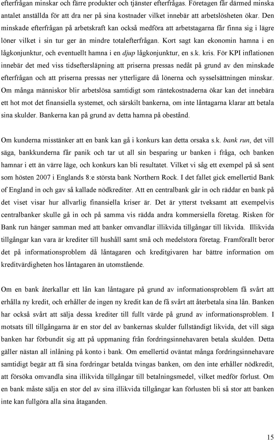 Kort sagt kan ekonomin hamna i en lågkonjunktur, och eventuellt hamna i en djup lågkonjunktur, en s.k. kris.