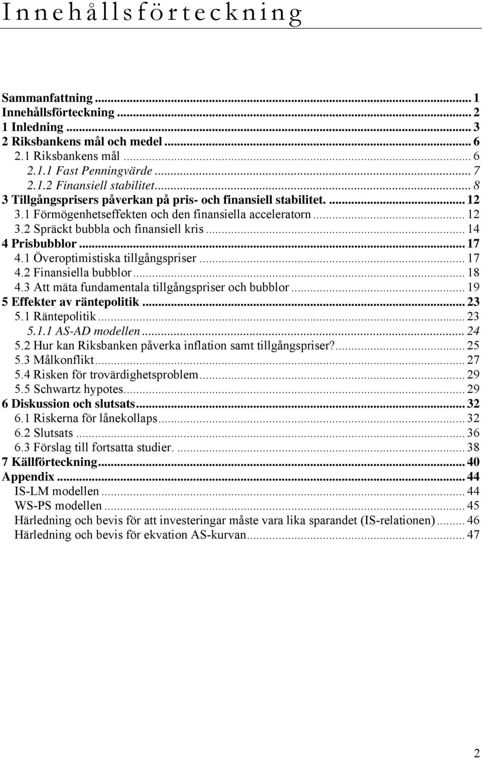 .. 17 4.1 Överoptimistiska tillgångspriser... 17 4.2 Finansiella bubblor... 18 4.3 Att mäta fundamentala tillgångspriser och bubblor... 19 5 Effekter av räntepolitik... 23 5.1 Räntepolitik... 23 5.1.1 AS-AD modellen.