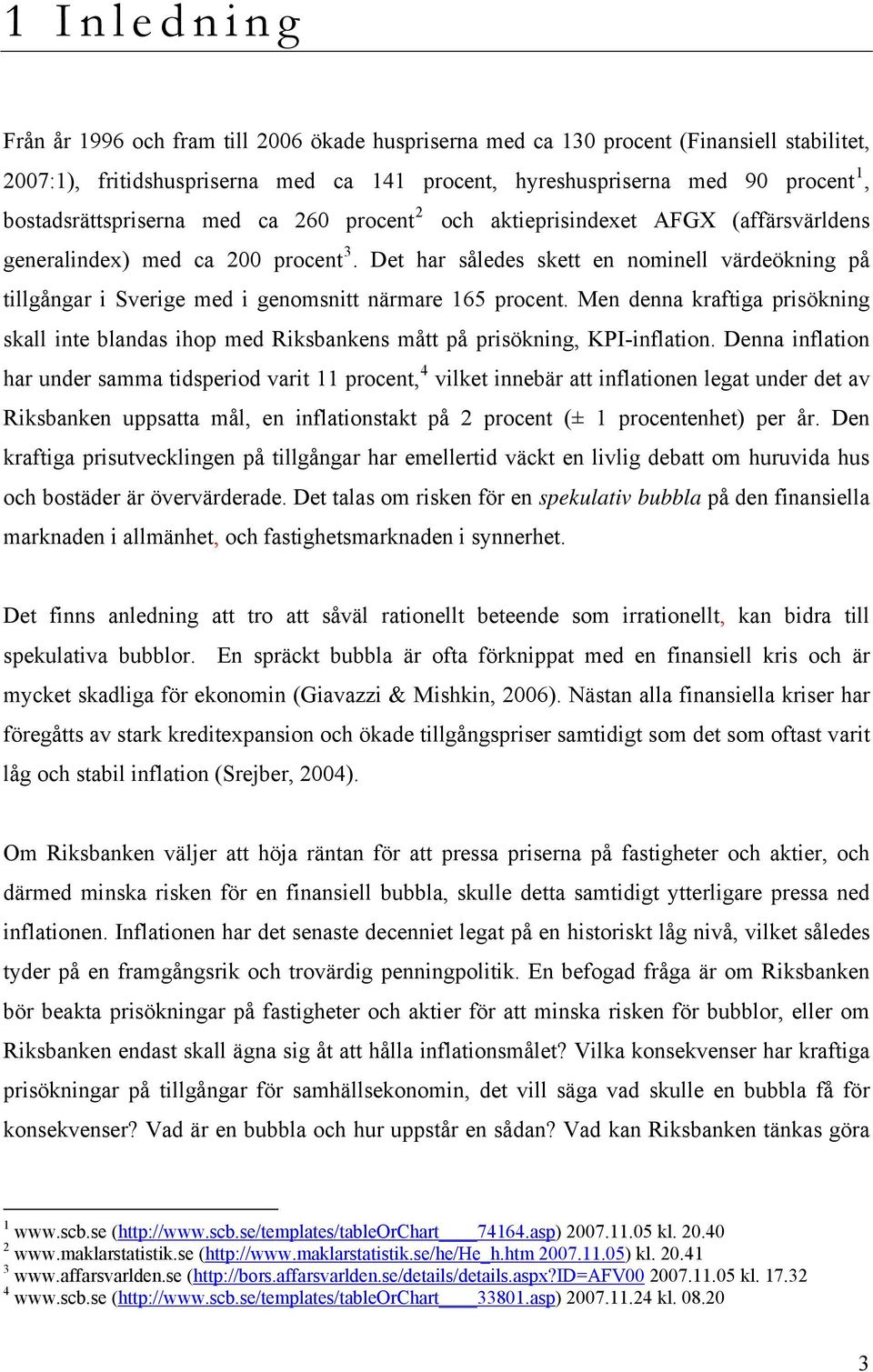 Det har således skett en nominell värdeökning på tillgångar i Sverige med i genomsnitt närmare 165 procent.