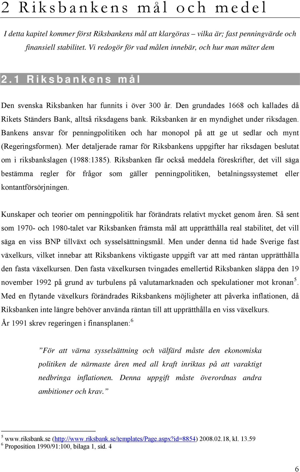 Bankens ansvar för penningpolitiken och har monopol på att ge ut sedlar och mynt (Regeringsformen).