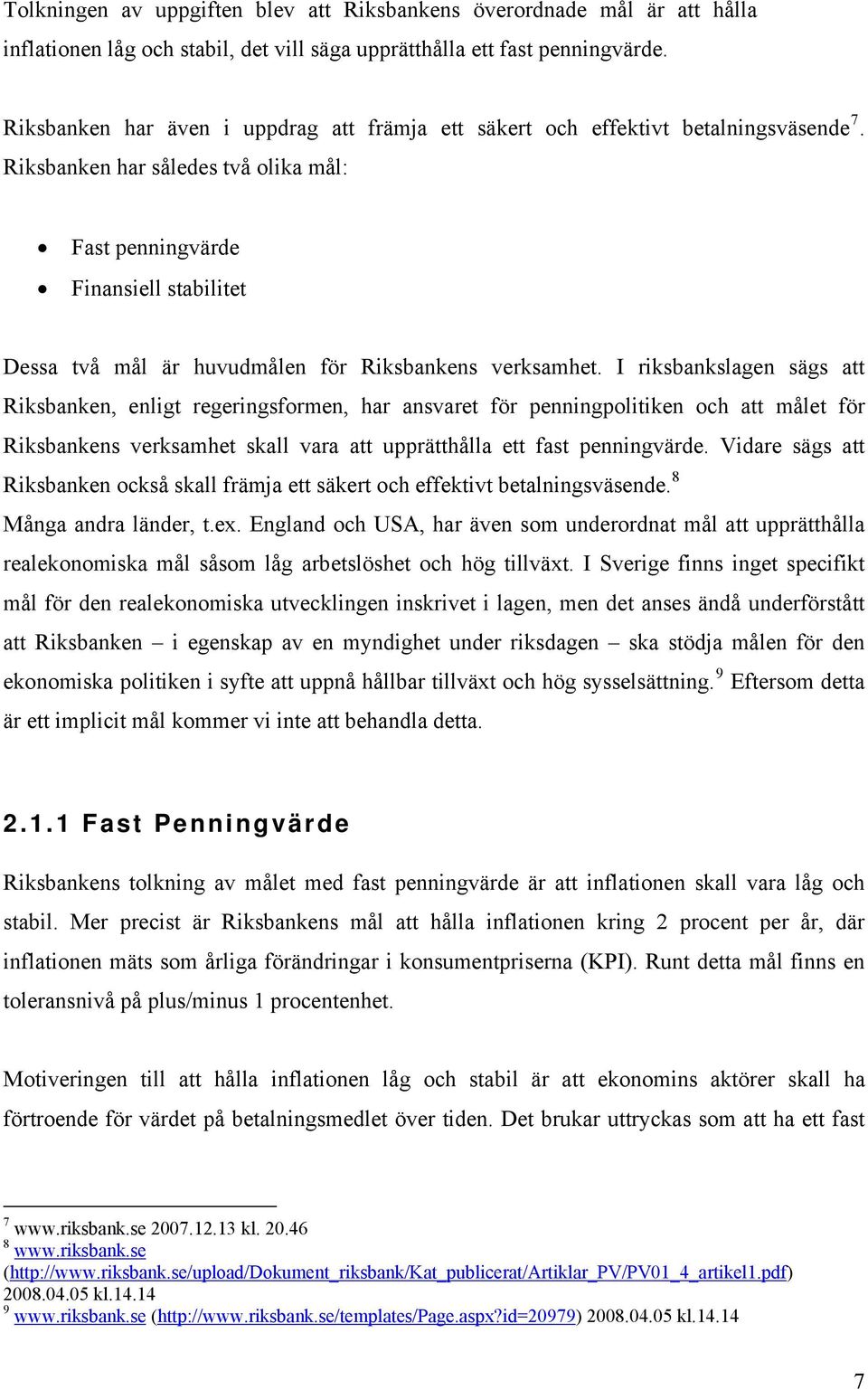 Riksbanken har således två olika mål: Fast penningvärde Finansiell stabilitet Dessa två mål är huvudmålen för Riksbankens verksamhet.