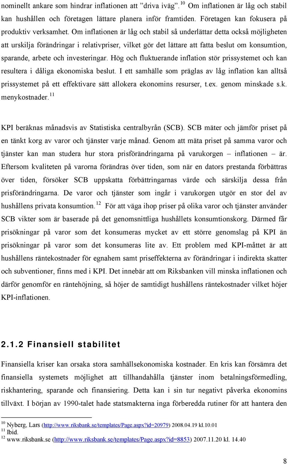 Om inflationen är låg och stabil så underlättar detta också möjligheten att urskilja förändringar i relativpriser, vilket gör det lättare att fatta beslut om konsumtion, sparande, arbete och