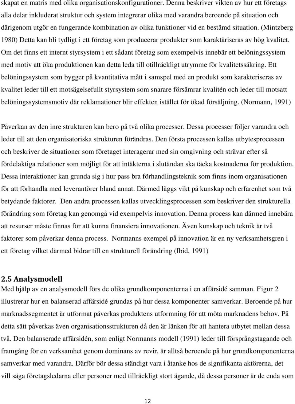 funktioner vid en bestämd situation. (Mintzberg 1980) Detta kan bli tydligt i ett företag som producerar produkter som karaktäriseras av hög kvalitet.