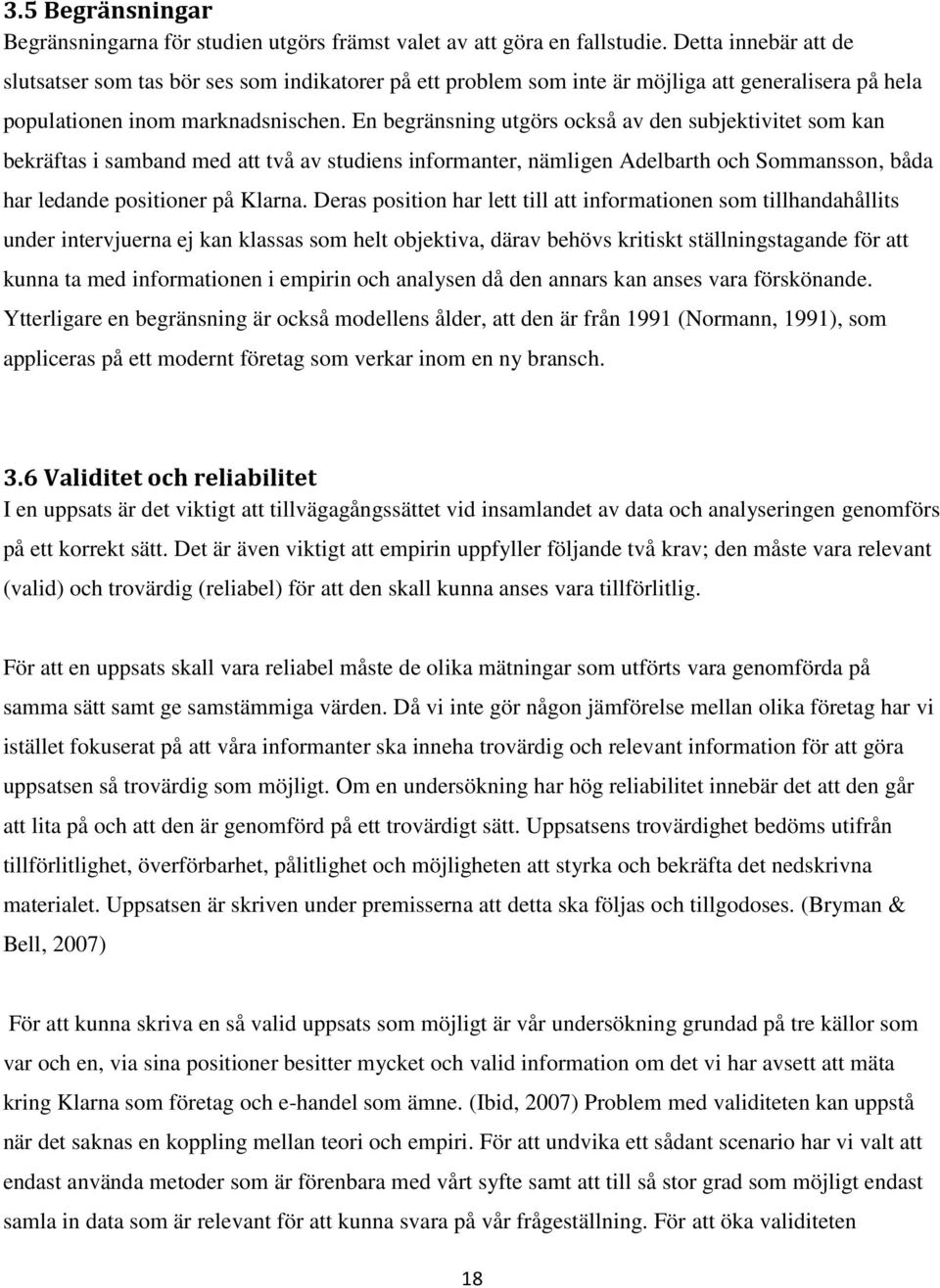 En begränsning utgörs också av den subjektivitet som kan bekräftas i samband med att två av studiens informanter, nämligen Adelbarth och Sommansson, båda har ledande positioner på Klarna.