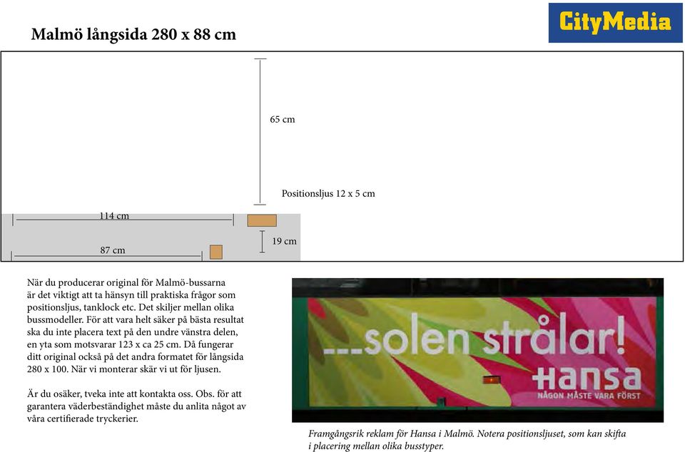 Då fungerar ditt original också på det andra formatet för långsida 280 x 100. När vi monterar skär vi ut för ljusen. Är du osäker, tveka inte att kontakta oss. Obs.