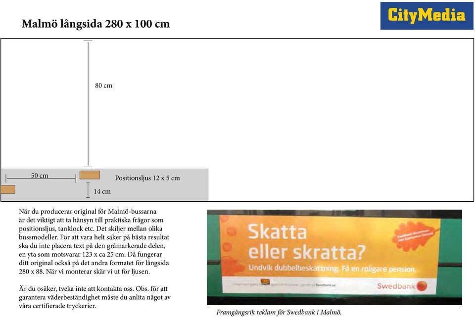 För att vara helt säker på bästa resultat ska du inte placera text på den gråmarkerade delen, en yta som motsvarar 123 x ca 25 cm.