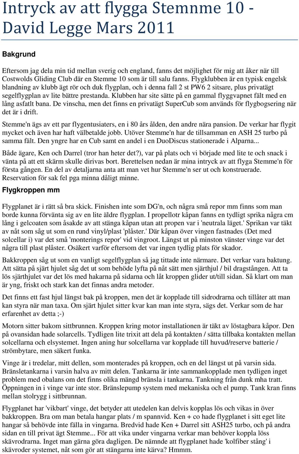 Flygklubben är en typisk engelsk blandning av klubb ägt rör och duk flygplan, och i denna fall 2 st PW6 2 sitsare, plus privatägt segelflygplan av lite bättre prestanda.