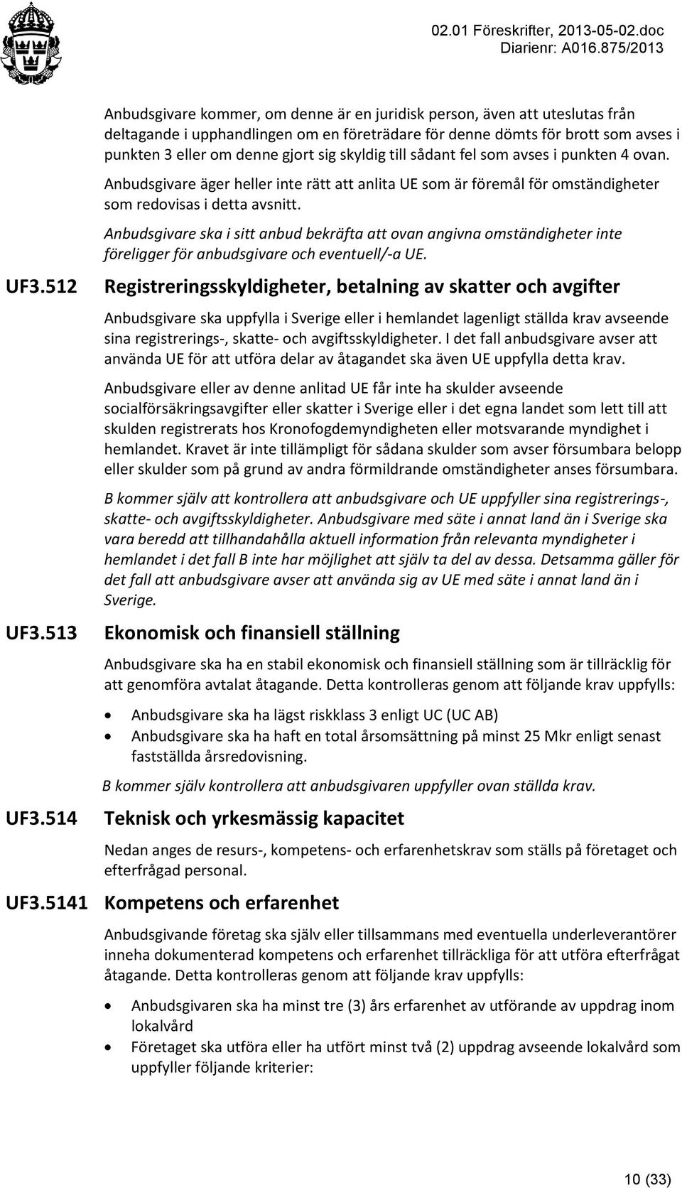 skyldig till sådant fel som avses i punkten 4 ovan. Anbudsgivare äger heller inte rätt att anlita UE som är föremål för omständigheter som redovisas i detta avsnitt.