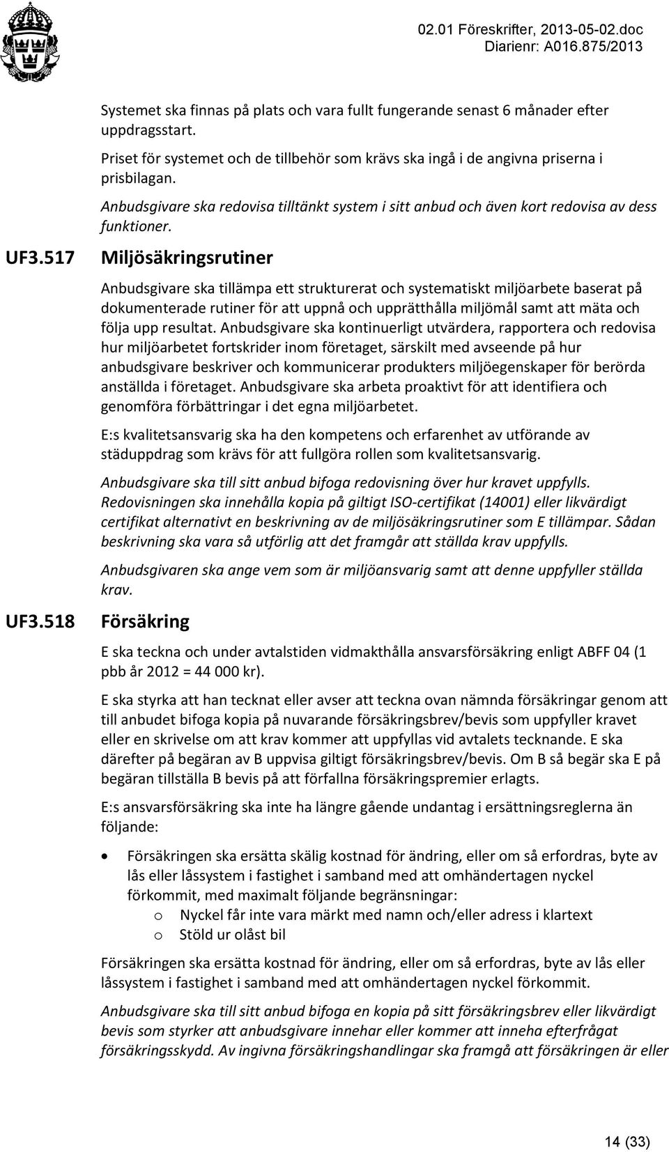 Miljösäkringsrutiner Anbudsgivare ska tillämpa ett strukturerat och systematiskt miljöarbete baserat på dokumenterade rutiner för att uppnå och upprätthålla miljömål samt att mäta och följa upp