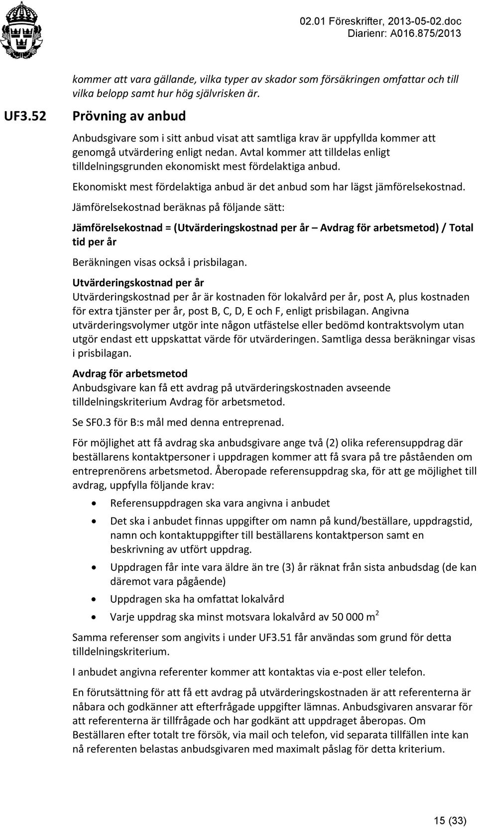 Avtal kommer att tilldelas enligt tilldelningsgrunden ekonomiskt mest fördelaktiga anbud. Ekonomiskt mest fördelaktiga anbud är det anbud som har lägst jämförelsekostnad.