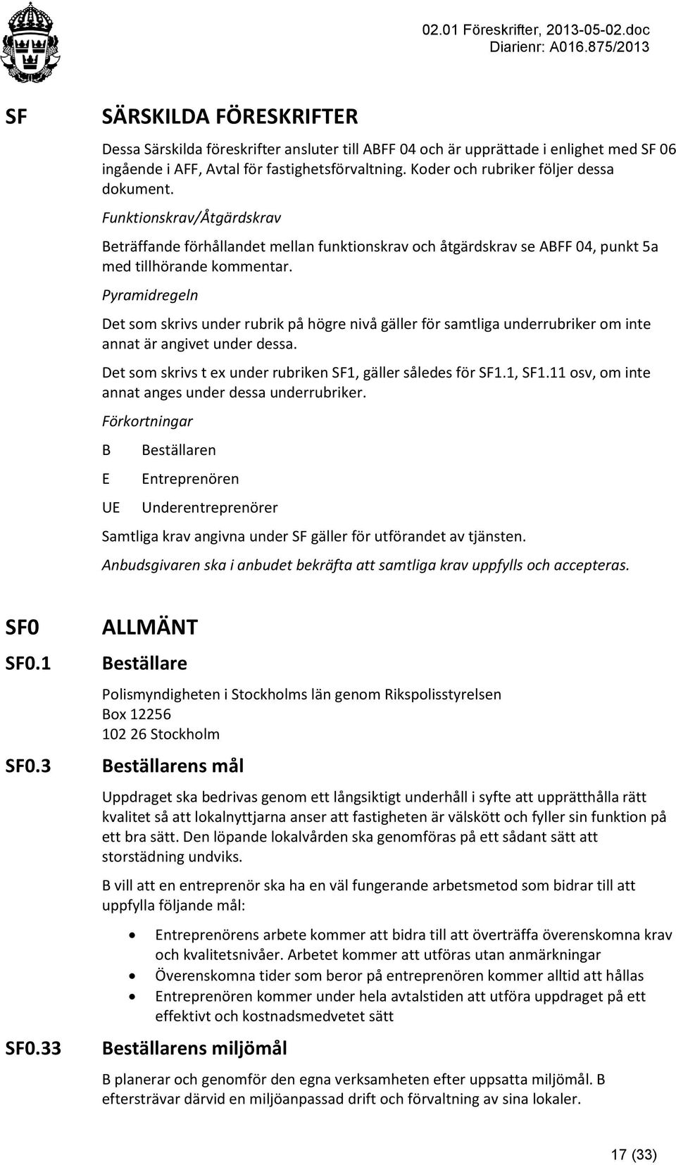 Pyramidregeln Det som skrivs under rubrik på högre nivå gäller för samtliga underrubriker om inte annat är angivet under dessa. Det som skrivs t ex under rubriken SF1, gäller således för SF1.1, SF1.