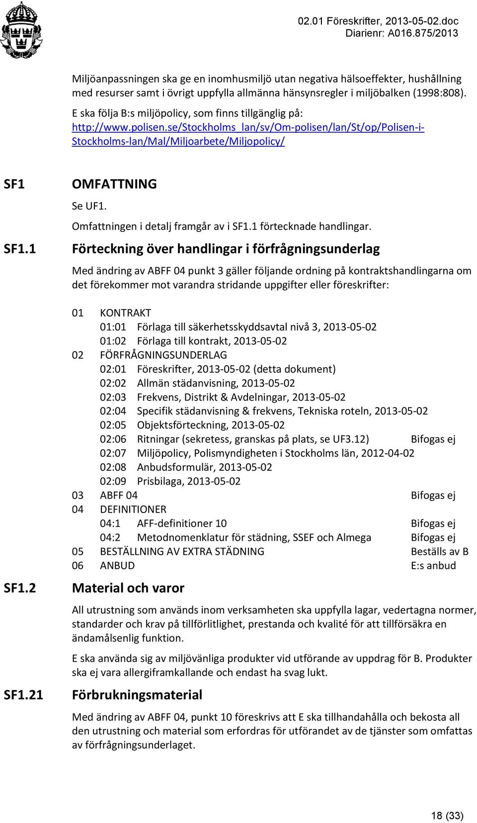 21 OMFATTNING Se UF1. Omfattningen i detalj framgår av i SF1.1 förtecknade handlingar.