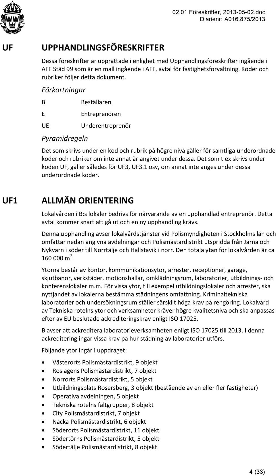 Förkortningar B E UE Pyramidregeln Beställaren Entreprenören Underentreprenör Det som skrivs under en kod och rubrik på högre nivå gäller för samtliga underordnade koder och rubriker om inte annat är