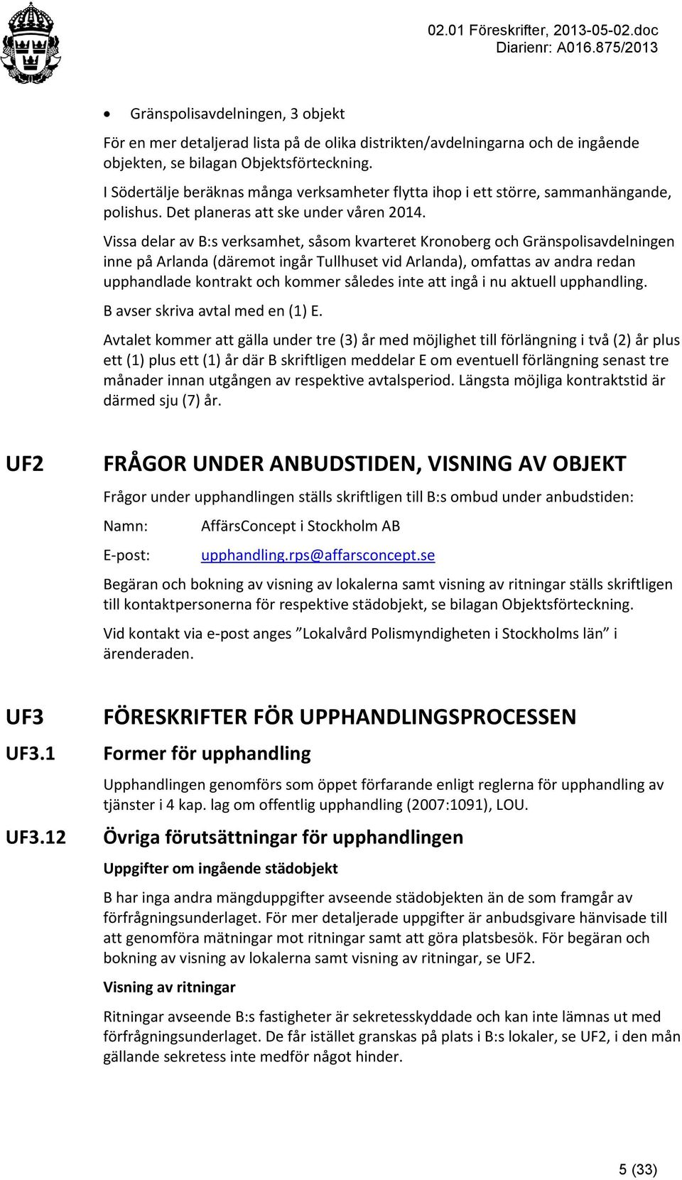 Vissa delar av B:s verksamhet, såsom kvarteret Kronoberg och Gränspolisavdelningen inne på Arlanda (däremot ingår Tullhuset vid Arlanda), omfattas av andra redan upphandlade kontrakt och kommer