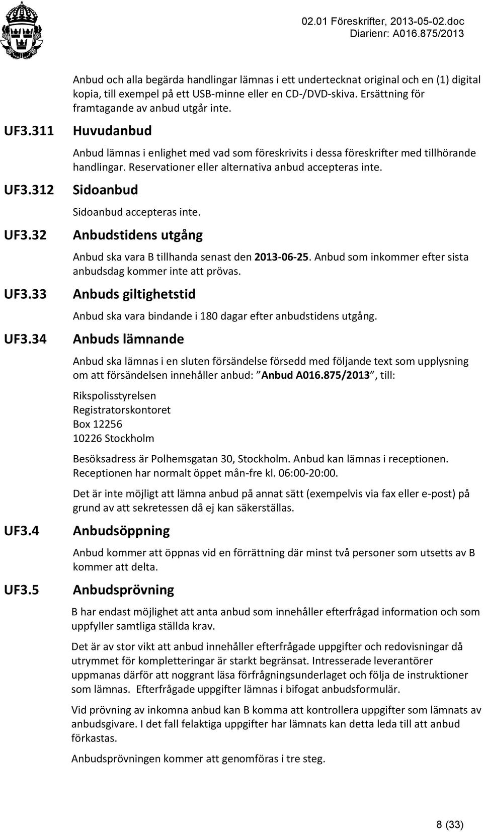 Reservationer eller alternativa anbud accepteras inte. Sidoanbud Sidoanbud accepteras inte. Anbudstidens utgång Anbud ska vara B tillhanda senast den 2013-06-25.