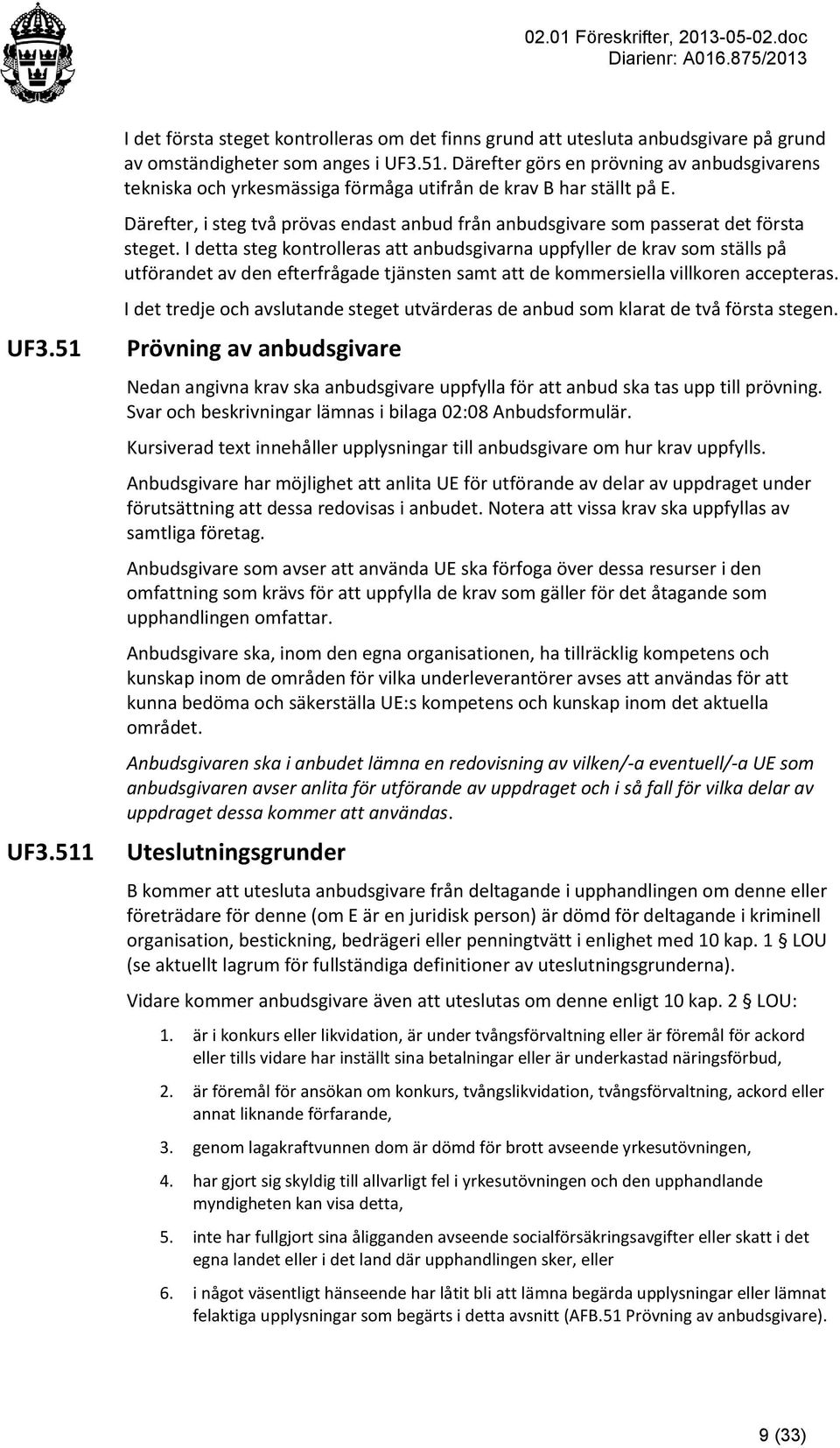 I detta steg kontrolleras att anbudsgivarna uppfyller de krav som ställs på utförandet av den efterfrågade tjänsten samt att de kommersiella villkoren accepteras.