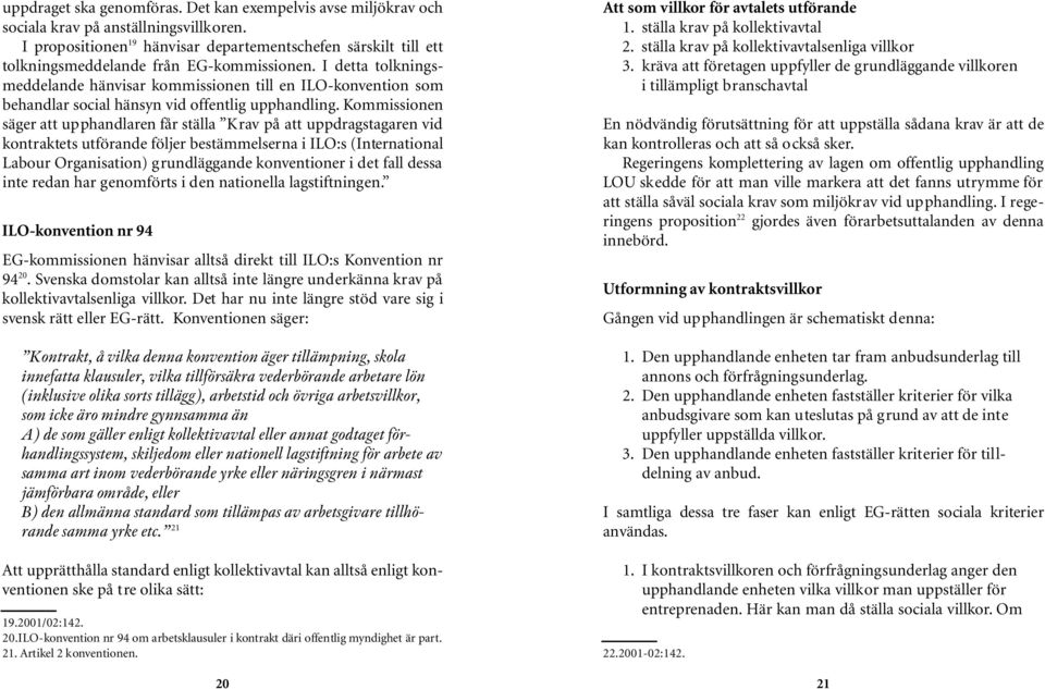 I detta tolkningsmeddelande hänvisar kommissionen till en ILO-konvention som behandlar social hänsyn vid offentlig upphandling.