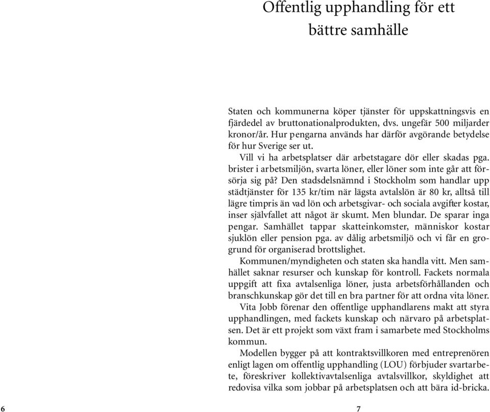 brister i arbetsmiljön, svarta löner, eller löner som inte går att försörja sig på?