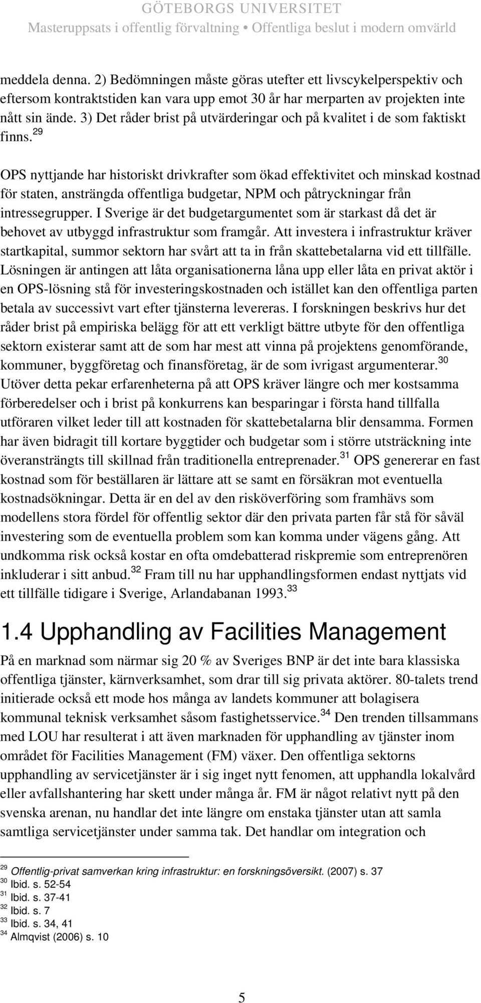 29 OPS nyttjande har historiskt drivkrafter som ökad effektivitet och minskad kostnad för staten, ansträngda offentliga budgetar, NPM och påtryckningar från intressegrupper.