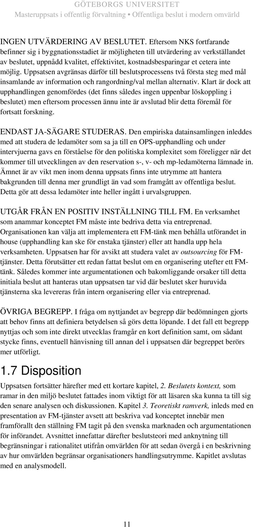 Uppsatsen avgränsas därför till beslutsprocessens två första steg med mål insamlande av information och rangordning/val mellan alternativ.