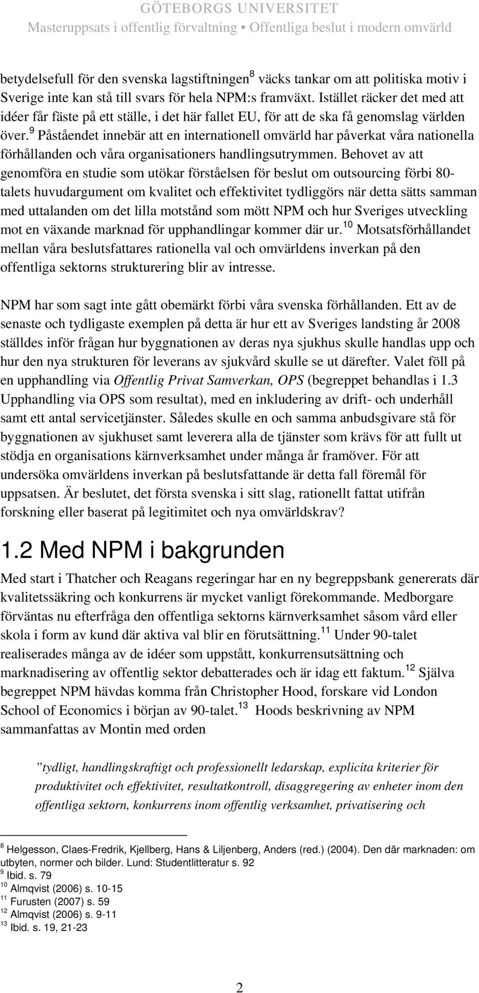 9 Påståendet innebär att en internationell omvärld har påverkat våra nationella förhållanden och våra organisationers handlingsutrymmen.